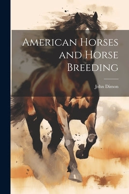 American Horses and Horse Breeding by Dimon, John