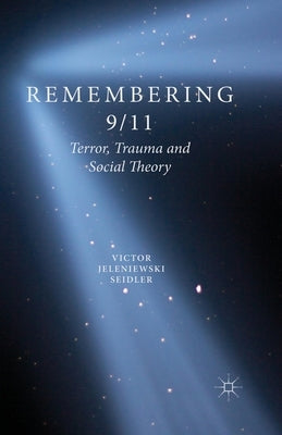 Remembering 9/11: Terror, Trauma and Social Theory by Seidler, V.