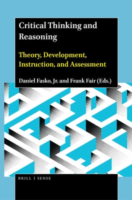 Critical Thinking and Reasoning: Theory, Development, Instruction, and Assessment by Fasko Jr, Daniel