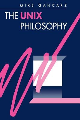 The UNIX Philosophy by Gancarz, Mike