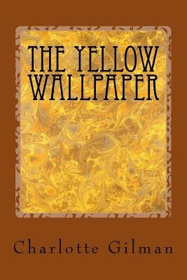 The Yellow Wallpaper by Gilman, Charlotte Perkins