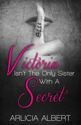 Victoria Isn't the Only Sister with a Secret by Albert, Arlicia