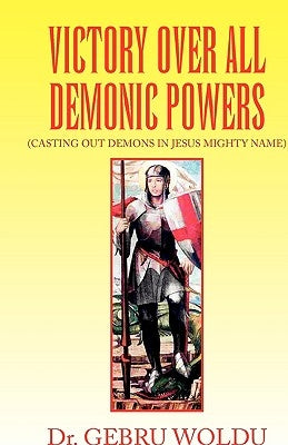 Victory Over All Demonic Powers by Woldu, Gebru