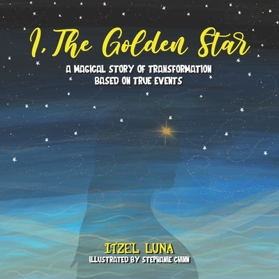 I, The Golden Star: A Magical Story of Transformation Based On True Events by Chinn, Stephanie
