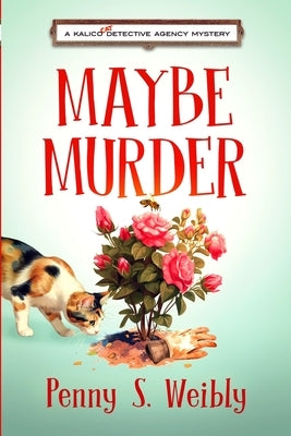 Maybe Murder: A Kalico Cat Detective Agency Mystery by Weibly, Penny S.