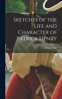 Sketches of the Life and Character of Patrick Henry by Wirt, William