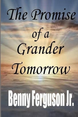 The Promise of a Grander Tomorrow by Ferguson, Benny R., Jr.