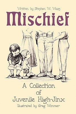 Mischief: A Collection of Juvenile High-Jinx by Wasz, Stephen W.