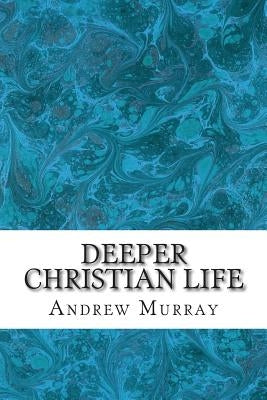 Deeper Christian Life: (Andrew Murray Classic Collection) by Murray, Andrew