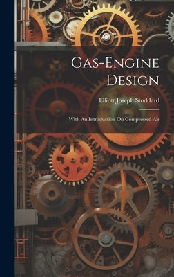 Gas-engine Design: With An Introduction On Compressed Air by Stoddard, Elliott Joseph