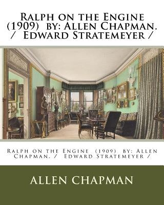 Ralph on the Engine (1909) by: Allen Chapman. / Edward Stratemeyer / by Chapman, Allen