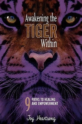 Awakening the Tiger Within: 9 Paths to Healing and Empowerment by Heartsong Chtp, Joy