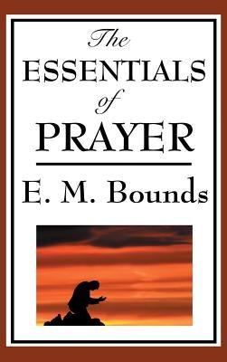 The Essentials of Prayer by Bounds, Edward M.