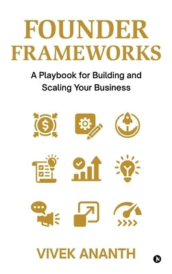 Founder Frameworks: A Playbook for Building and Scaling Your Business by Vivek Ananth