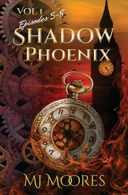 Shadow Phoenix: Volume 1, Episodes 5-8: A YA Steampunk Vigilante Superhero Serial by Moores, M. J.