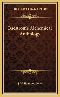Bacstrom's Alchemical Anthology by Hamilton-Jones, J. W.