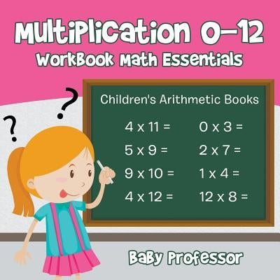 Multiplication 0-12 Workbook Math Essentials Children's Arithmetic Books by Baby Professor