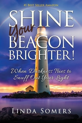 Shine your Beacon Brighter!: When Darkness Tries to Snuff Out Your Light by Somers, Linda