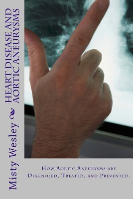 Heart Disease and Aortic Aneurysms by Wesley, Misty L.