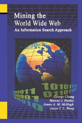 Mining the World Wide Web: An Information Search Approach by Chang, George
