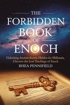 The Forbidden Book of Enoch: Unlocking Ancient Secrets Hidden for Millennia, Discover the Lost Teaching of Enoch by Pennifield, Rhea