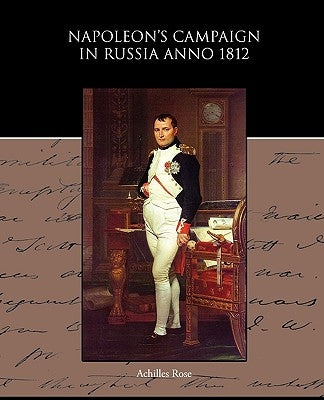 Napoleon s Campaign in Russia Anno 1812 by Rose, Achilles