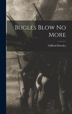 Bugles Blow No More by Dowdey, Clifford