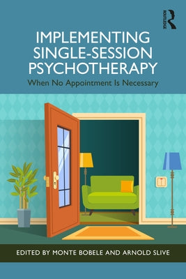Implementing Single-Session Psychotherapy: When No Appointment Is Necessary by Bobele, Monte