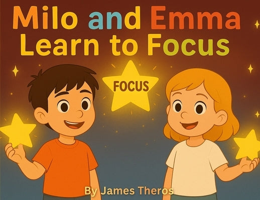 Milo and Emma Learn to Focus by Theros, James