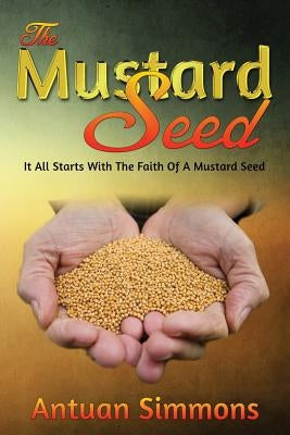 The Mustard Seed: Antuan Simmons "The Mustard Seed" by Simmons, Antuan Rene