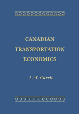 Canadian Transportation Economics by Currie, A. W.