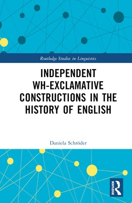 Independent Wh-Exclamative Constructions in the History of English by Schr?der, Daniela
