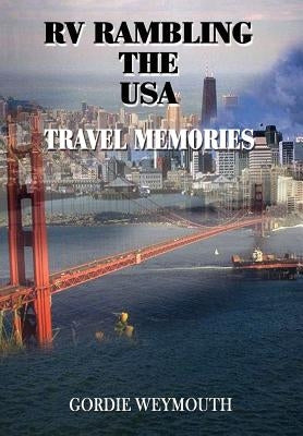 RV Rambling the USA: Travel Memories by Weymouth, Gordie