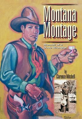 Montana Montage: Memoir of a Dude Wrangler by Mitchell, Clarence