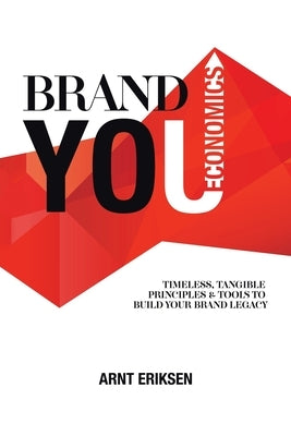 Brand You Economics: Timeless, Tangible Principles and Tools to Build Your Brand Legacy by Eriksen, Arnt