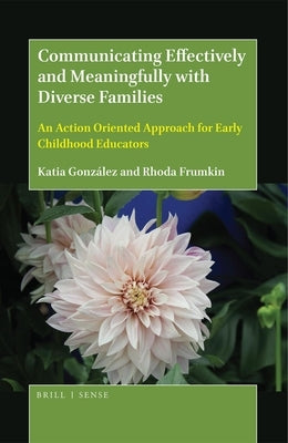 Communicating Effectively and Meaningfully with Diverse Families: An Action Oriented Approach for Early Childhood Educators by González