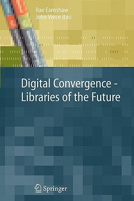 Digital Convergence - Libraries of the Future by Earnshaw, Rae
