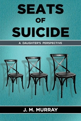 Seats of Suicide: A Daughter's Perspective by Murray, J. M.