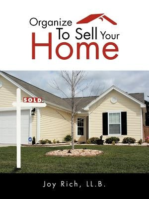 Organize To Sell Your Home by Rich LL B., Joy