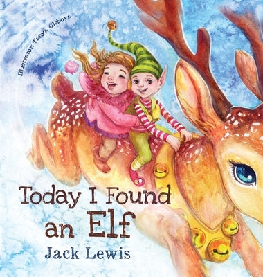 Today I Found an Elf: A magical children's Christmas story about friendship and the power of imagination by Lewis, Jack
