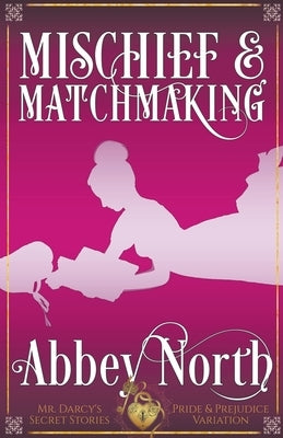 Mischief & Matchmaking: A Pride & Prejudice Variation by North, Abbey