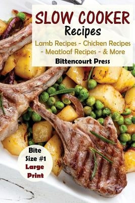 Slow Cooker Recipes - Bite Size #1: Lamb Recipes - Chicken Recipes - Meatloaf Recipes & More by Press, Bittencourt