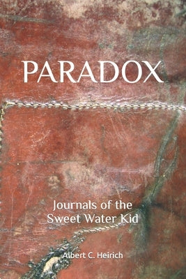 Paradox: Journals of the Sweet Water Kid by Heirich, Albert C.