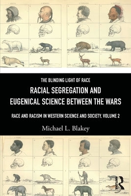 Racial Segregation and Eugenical Science Between the Wars: Race and Racism in Western Science and Society, Volume 2 by Blakey, Michael L.