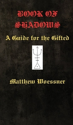 Book of Shadows: A Guide For the Gifted by Woessner, Matthew