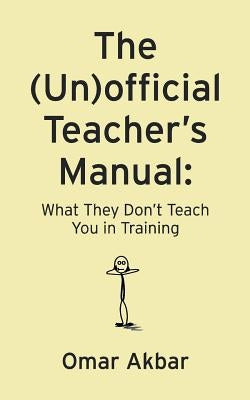 The (Un)official Teacher's Manual: What They Don't Teach You in Training by Akbar, Omar