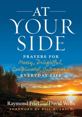 At Your Side: Prayers for Messy, Delightful, Complicated, Outrageous, Everyday Life by Wells, David