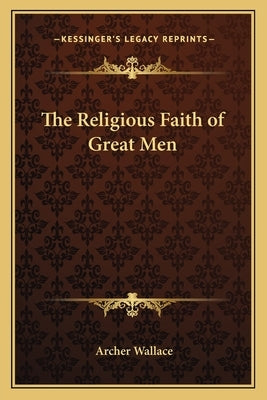 The Religious Faith of Great Men by Wallace, Archer