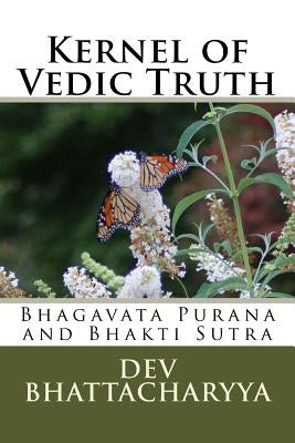 Kernel of Vedic Truth: Bhagavata Purana and Bhakti Sutra by Bhattacharyya, Dev
