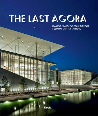 The Last Agora: Stavros Niarchos Foundation Cultural Center-Athens by Pappano, Antonio